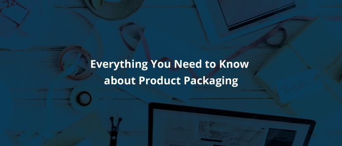 Everything you need to know about product packaging